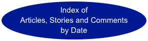 Index of 
Articles, Stories and Comments 
by Date