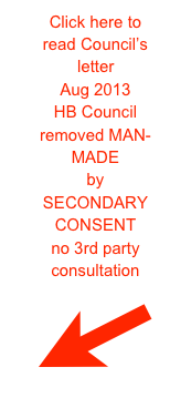 Click here to read Council’s letter Aug 2013
HB Council 
removed MAN-MADE 
by SECONDARY CONSENT
no 3rd party consultation

￼
